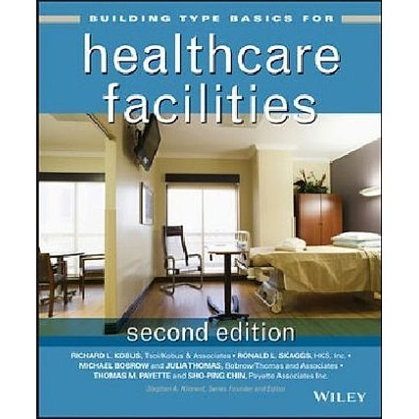 Building Type Basics for Healthcare Facilities, Richard L. Kobus, Ronald L. Skaggs, Michael Bobrow, Julia Thomas, Thomas M. Payette, Stephen A. Kliment