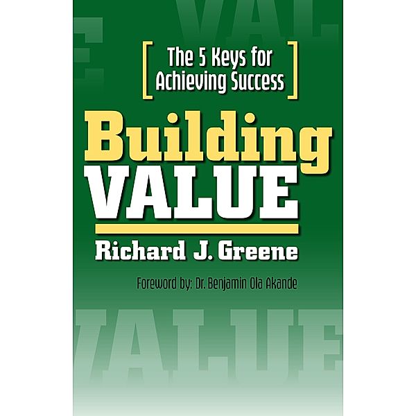 Building Value: The 5 Keys for Achieving Success, Richard J. Greene