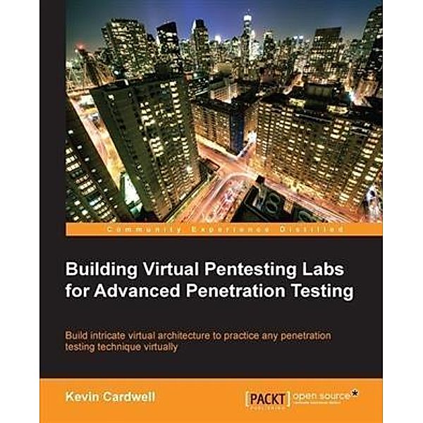 Building Virtual Pentesting Labs for Advanced Penetration Testing, Kevin Cardwell