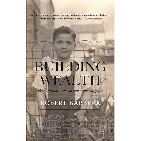 Building Wealth: From Shoeshine Boy to Real Estate Magnate, Robert Barbera