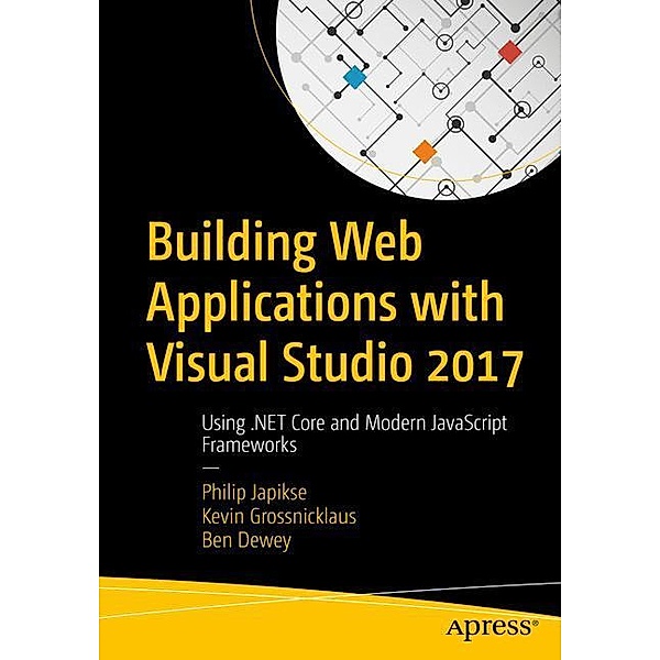 Building Web Applications with Visual Studio 2017, Philip Japikse, Ben Dewey, Kevin Grossnicklaus