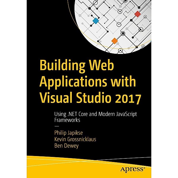 Building Web Applications with Visual Studio 2017, Philip Japikse, Kevin Grossnicklaus, Ben Dewey