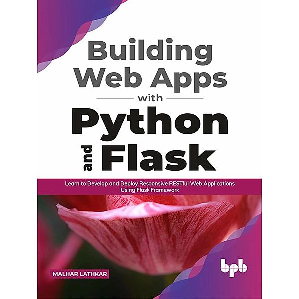 Building Web Apps with Python and Flask: Learn to Develop and Deploy Responsive RESTful Web Applications Using Flask Framework (English Edition), Malhar Lathkar