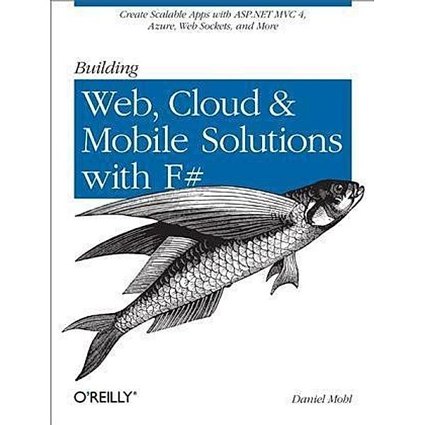 Building Web, Cloud, and Mobile Solutions with F#, Daniel Mohl