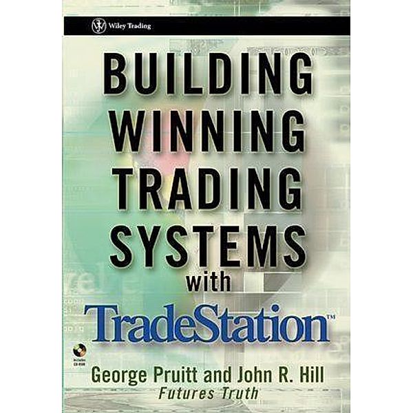 Building Winning Trading Systems with TradeStation / Wiley Trading Series, George Pruitt, John R. Hill