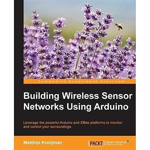 Building Wireless Sensor Networks Using Arduino, Matthijs Kooijman