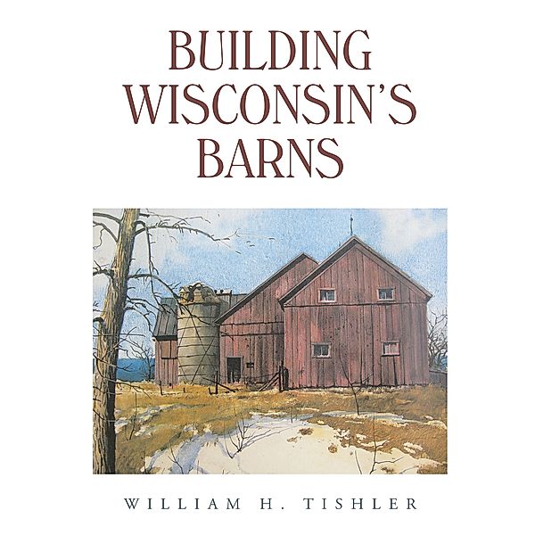 Building Wisconsin's Barns, William H. Tishler