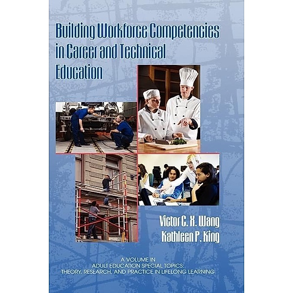 Building Workforce Competencies in Career and Technical Education / Adult Education Special Topics: Theory, Research and Practice in LifeLong Learning, Victor C. X. Wang, Kathleen P. King