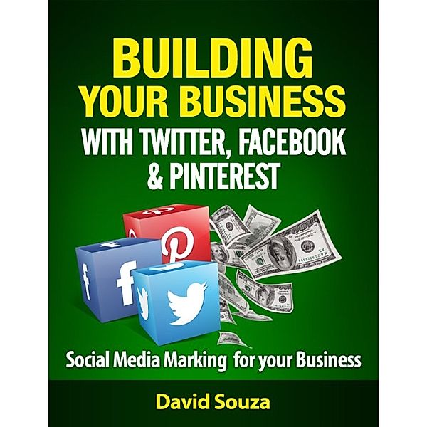 Building Your Business with Twitter, Facebook, and Pinterest, David Souza