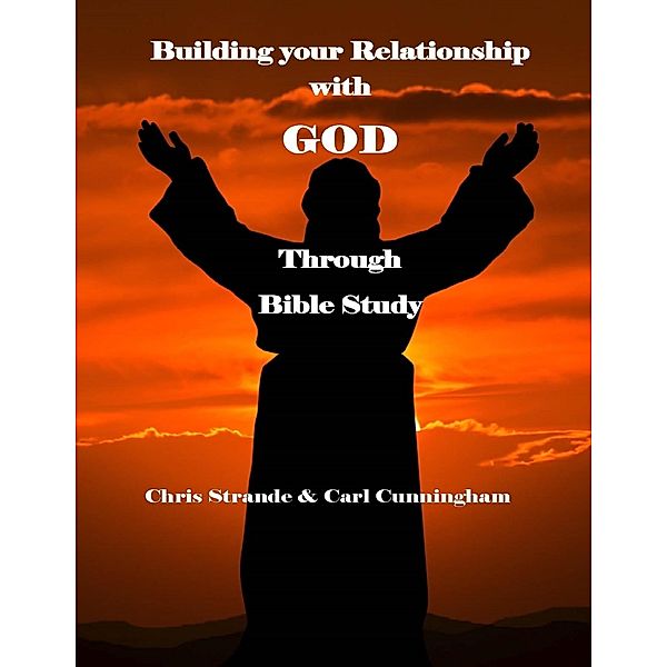 Building Your Relationship With God Through Bible Study, Carl Cunningham, Chris Strande
