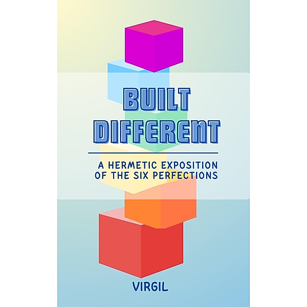 Built Different: A Hermetic Exposition of the Six Perfections, Virgil