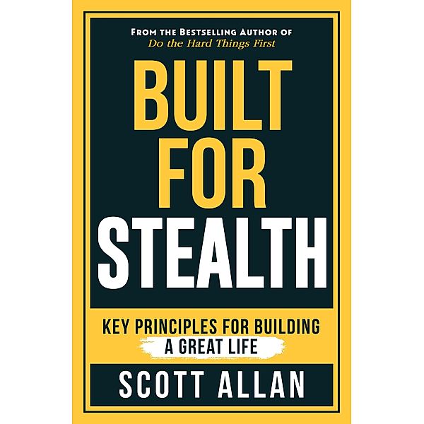 Built for Stealth: Key Principles for Building a Great Life (Bulletproof Mindset Mastery) / Bulletproof Mindset Mastery, Scott Allan