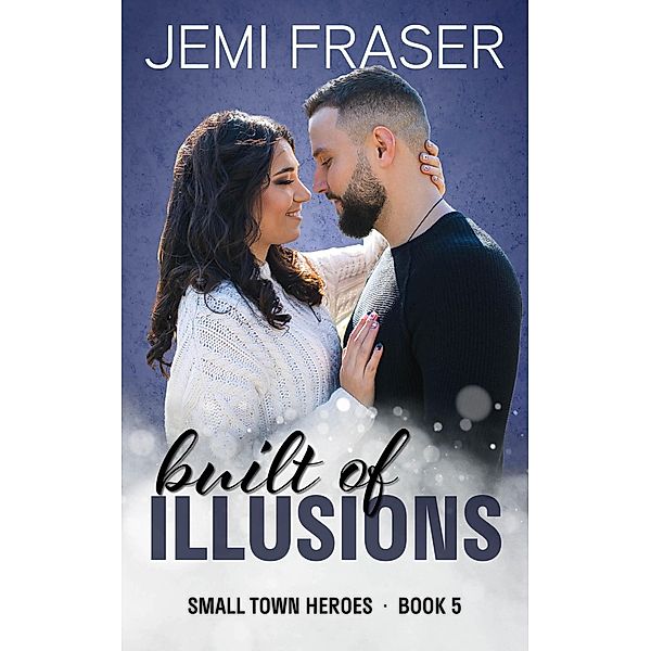 Built Of Illusions (Small Town Heroes Romance, #5) / Small Town Heroes Romance, Jemi Fraser