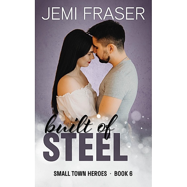 Built Of Steel (Small Town Heroes Romance, #6) / Small Town Heroes Romance, Jemi Fraser