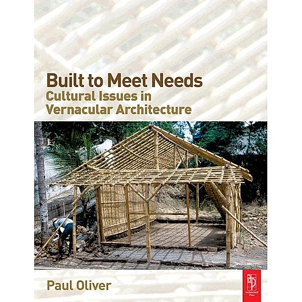 Built to Meet Needs: Cultural Issues in Vernacular Architecture, Paul Oliver