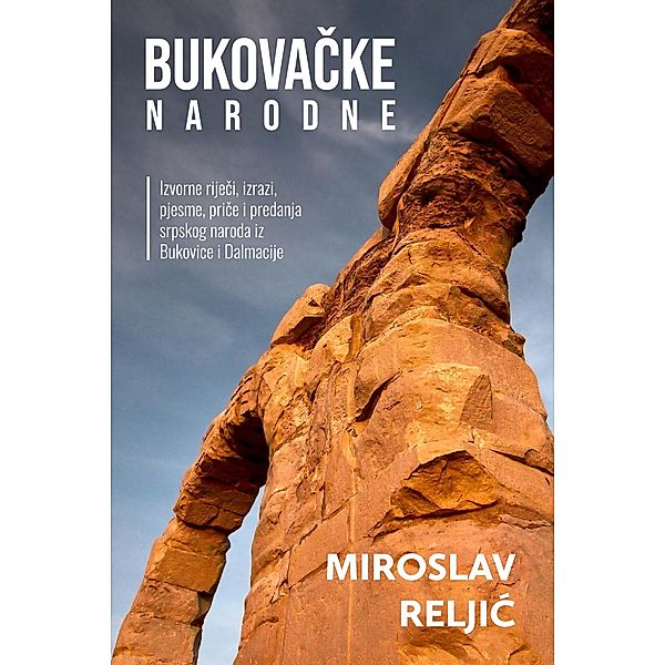 BUKOVACKE NARODNE: Izvorne rijeci, izrazi, pjesme, price i predanja srpskog naroda iz Bukovice i Dalmacije, Miroslav Reljic