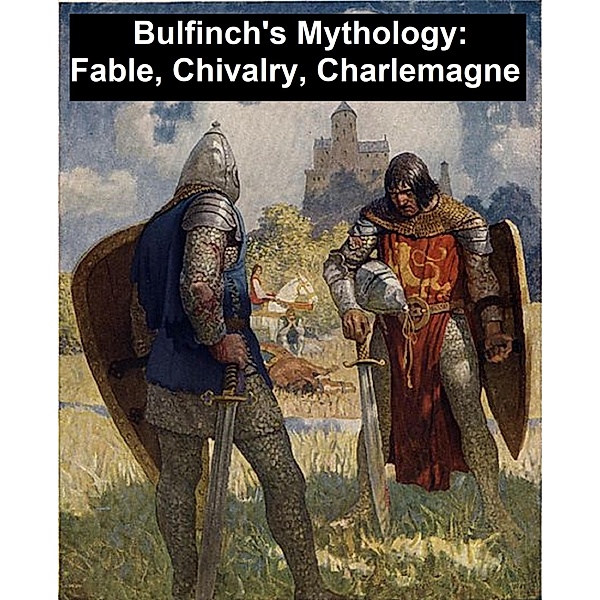 Bulfinch's Mythology: Fable, Chivalry, Charlemagne, Thomas Bulfinch