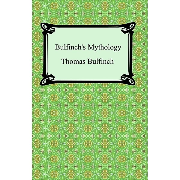 Bulfinch's Mythology (The Age of Fable, The Age of Chivalry, and Legends of Charlemagne), Thomas Bulfinch