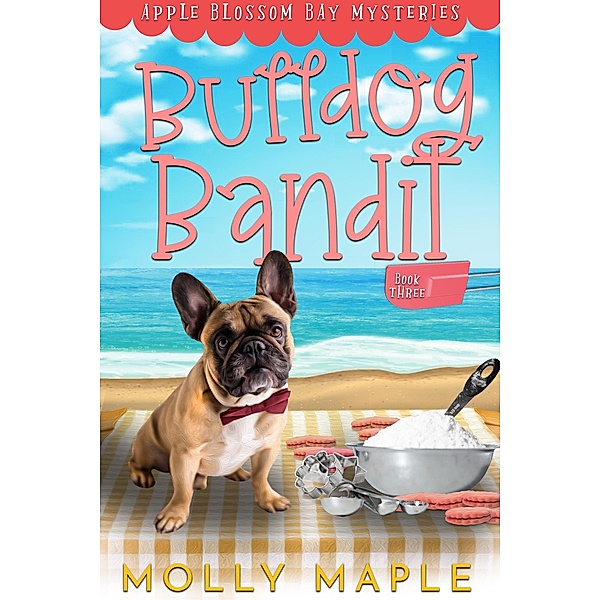 Bulldog Bandit (Apple Blossom Bay, #3) / Apple Blossom Bay, Molly Maple