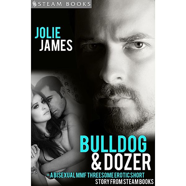 Bulldog & Dozer - A Bisexual MMF Threesome Erotic Short Story from Steam Books, Jolie James, Steam Books