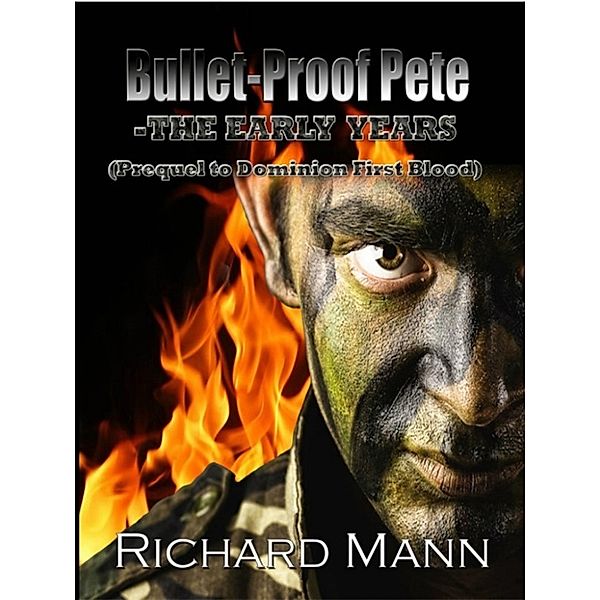 Bullet-Proof Pete -The Early Years (Prequel to Dominion First Blood), Richard Mann