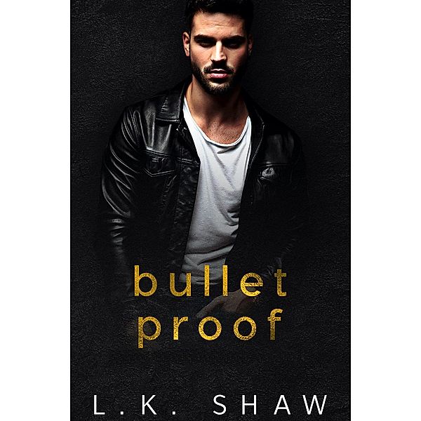 Bullet Proof (To Love and Protect, #4) / To Love and Protect, Lk Shaw