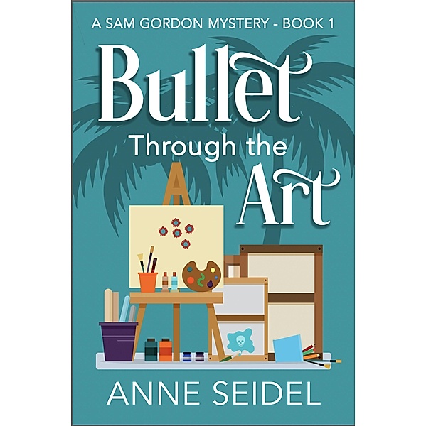 Bullet Through the Art (Sam Gordon Mysteries, #1) / Sam Gordon Mysteries, Anne Seidel