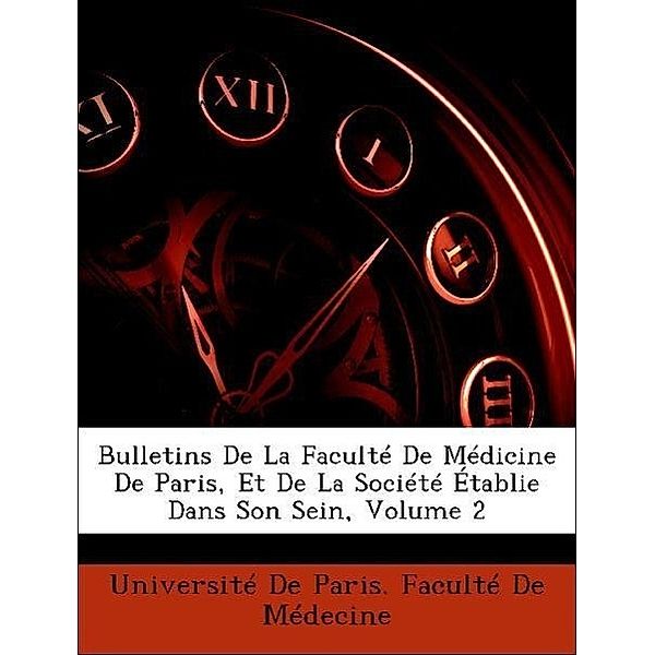 Bulletins de La Faculte de Medicine de Paris, Et de La Societe Etablie Dans Son Sein, Volume 2