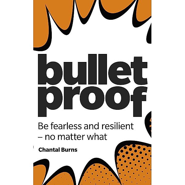Bulletproof: Be fearless and resilient, no matter what, Chantal Burns