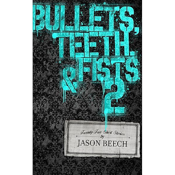 Bullets: Bullets, Teeth, & Fists 2, Jason Beech