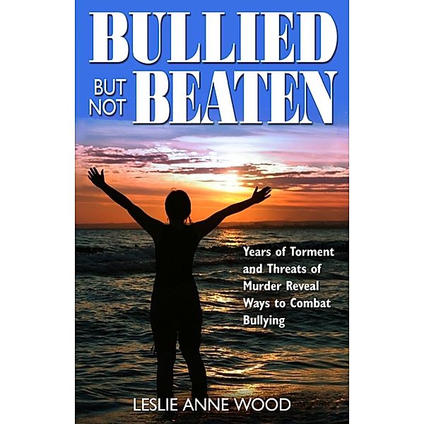 Bullied But Not Beaten / NewInsight Publications, LLC, Leslie Anne Wood
