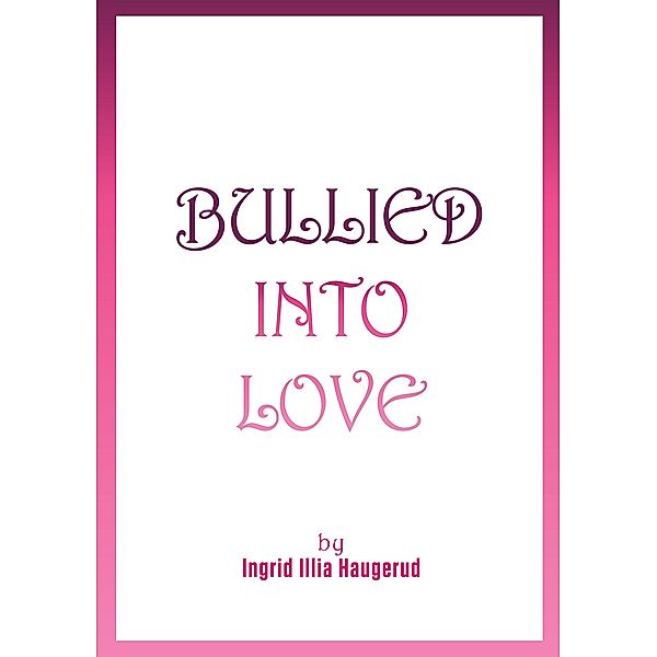 Bullied into Love, Ingrid Illia Haugerud