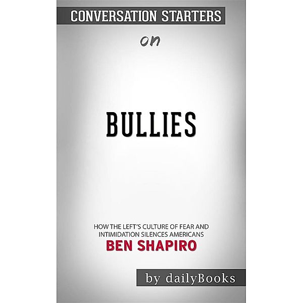 Bullies: How the Left's Culture of Fear and Intimidation Silences Americans byBen Shapiro| Conversation Starters, dailyBooks