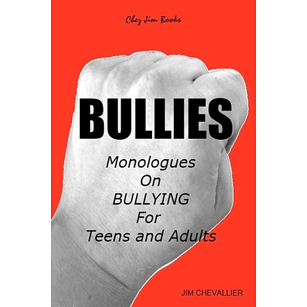 BULLIES: Monologues on Bullying For Teens and Adults, Jim Chevallier