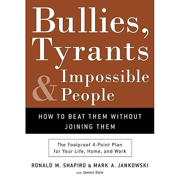 Bullies, Tyrants, and Impossible People, Ronald M. Shapiro, Mark A. Jankowski, James M. Dale