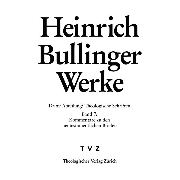 Bullinger, Heinrich: Werke / Heinrich Bullinger Werke, Heinrich Bullinger