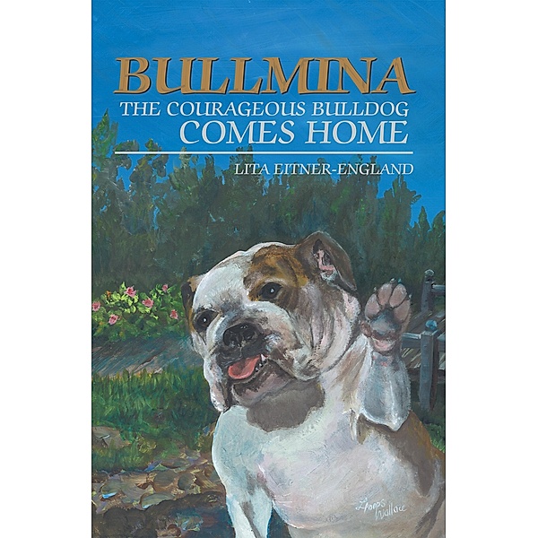 Bullmina the Courageous Bulldog Comes Home, Lita Eitner-England