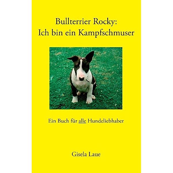 Bullterrier Rocky : Ich bin ein Kampfschmuser, Gisela Laue