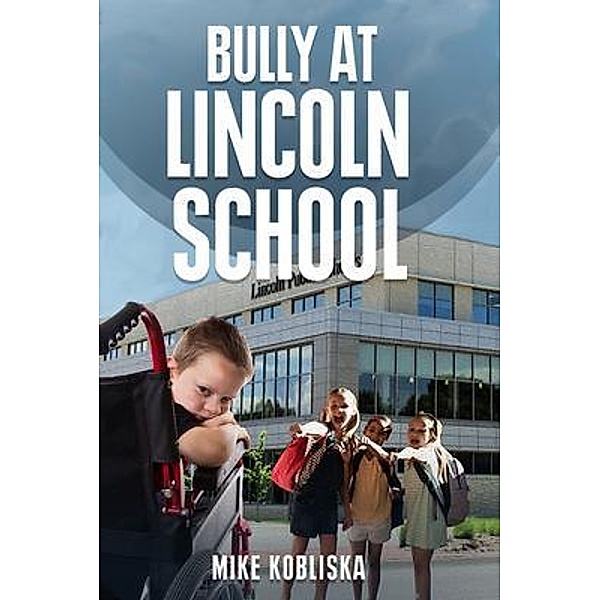 Bully at Lincoln School / PageTurner Press and Media, Mike Kobliska
