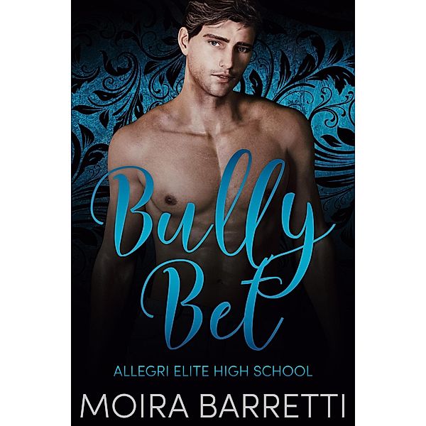 Bully Bet (Allegri Elite High School, #1) / Allegri Elite High School, Moira Barretti