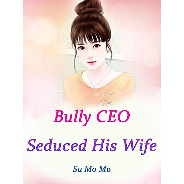 Bully CEO Seduced His Wife / Funstory, Su Momo