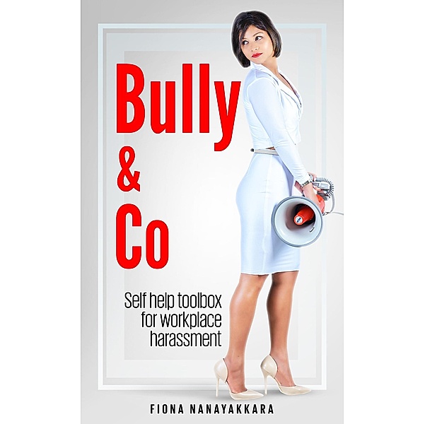 Bully & Co: Managing bullies and coping strategies for targets harassed at work, Fiona Nanayakkara