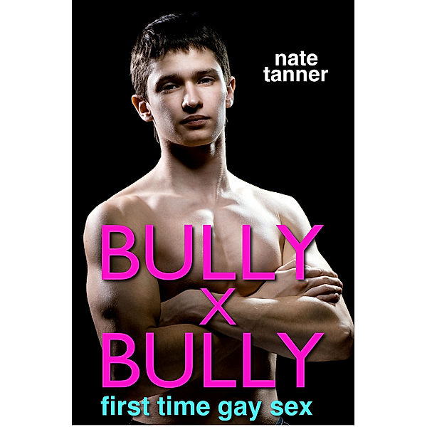 Bully X Bully: First Time Gay Sex, Nate Tanner