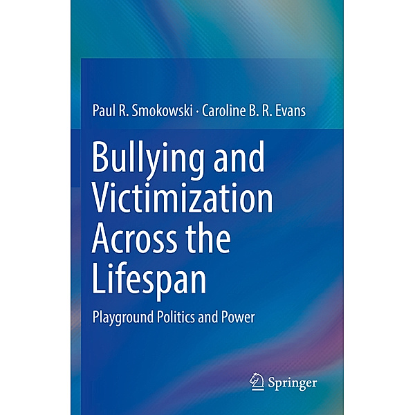 Bullying and Victimization Across the Lifespan, Paul R. Smokowski, Caroline B. R. Evans