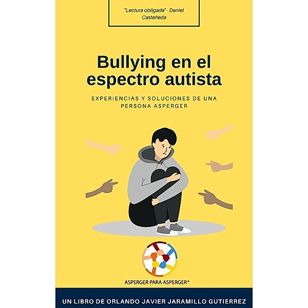 Bullying en el Espectro Autista: Experiencias y Soluciones de Una Persona Asperger, Orlando Javier Jaramillo Gutierrez