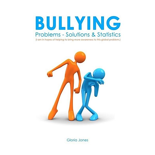Bullying: Problems - Solutions & Statistics, Gloria Jones
