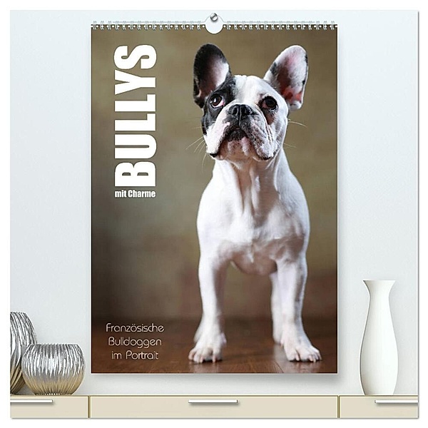 Bullys mit Charme - Französische Bulldoggen im Portrait (hochwertiger Premium Wandkalender 2024 DIN A2 hoch), Kunstdruck in Hochglanz, Jana Behr