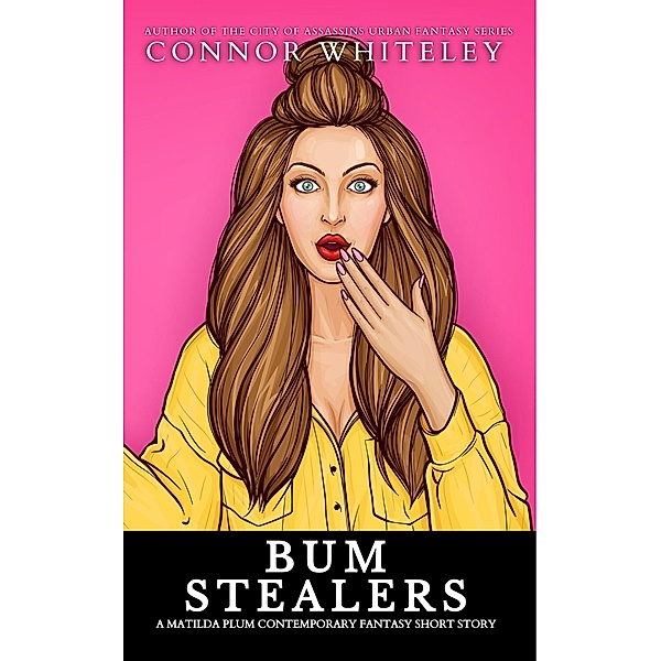 Bum Stealers: A Matilda Plum Contemporary Fantasy Short Story (Matilda Plum Contemporary Fantasy Stories) / Matilda Plum Contemporary Fantasy Stories, Connor Whiteley