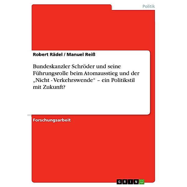 Bundeskanzler Schröder und seine Führungsrolle beim Atomausstieg und der Nicht - Verkehrswende - ein Politikstil mit Zukunft?, Robert Rädel, Manuel Reiß