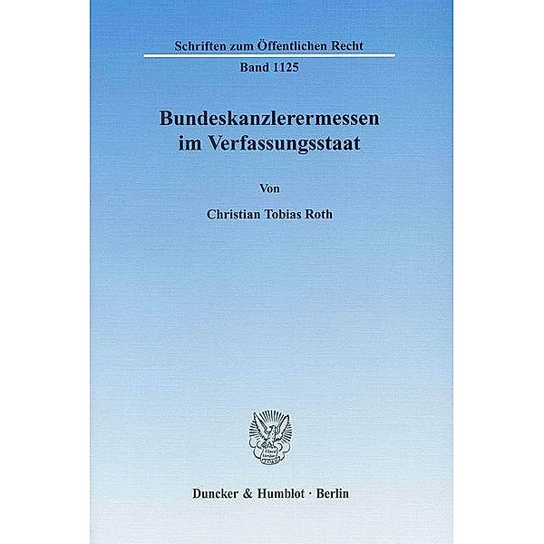 Bundeskanzlerermessen im Verfassungsstaat., Christian Tobias Roth